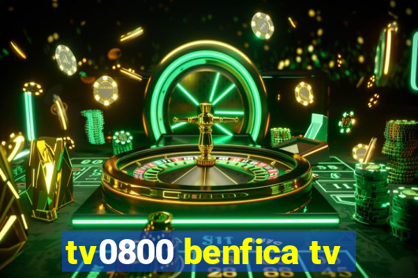 tv0800 benfica tv